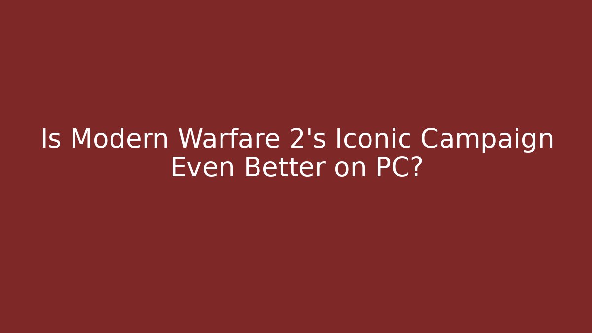 Is Modern Warfare 2's Iconic Campaign Even Better on PC?