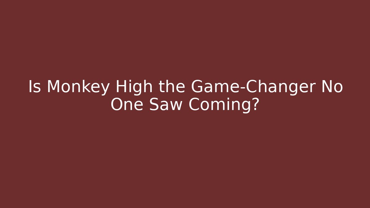 Is Monkey High the Game-Changer No One Saw Coming?