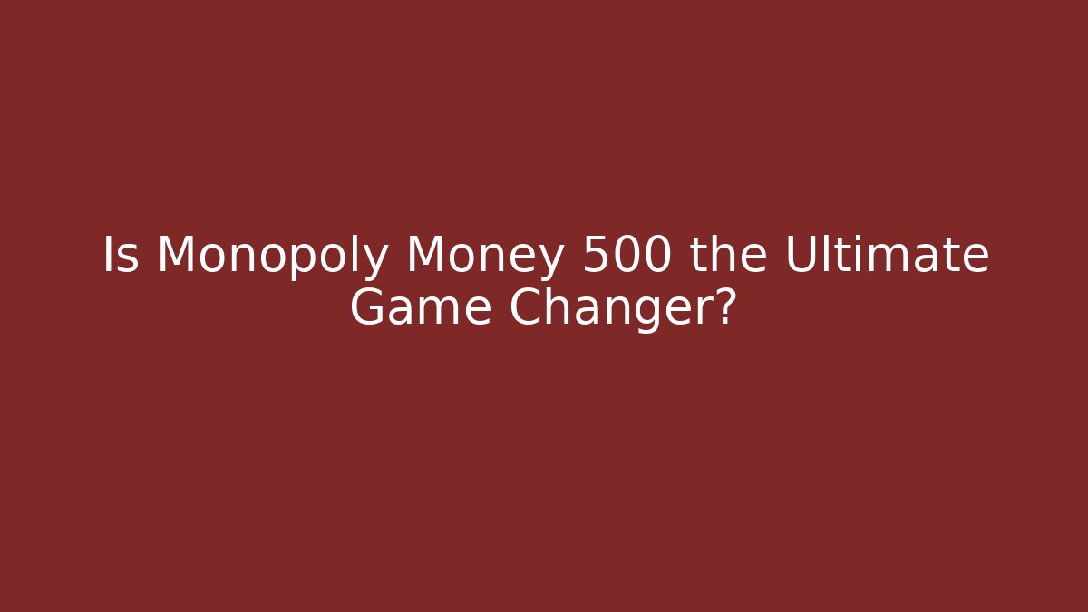 Is Monopoly Money 500 the Ultimate Game Changer? - Felix Cat Insurance