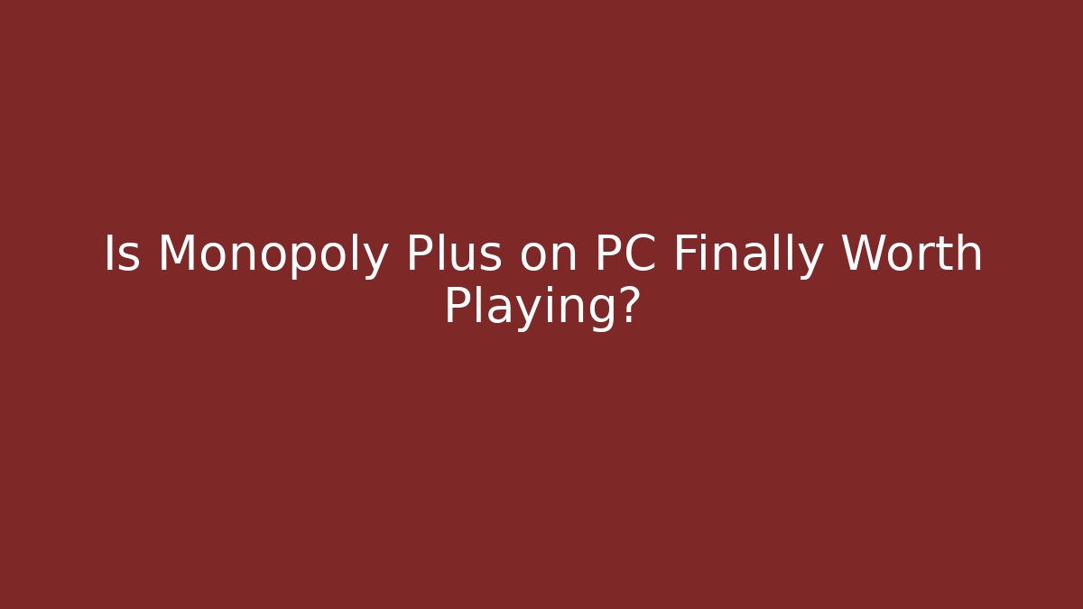 Is Monopoly Plus on PC Finally Worth Playing?