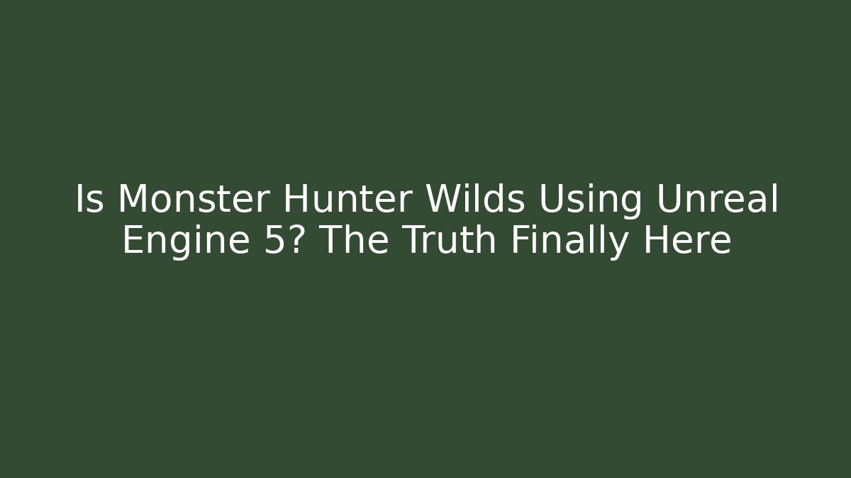 Is Monster Hunter Wilds Using Unreal Engine 5? The Truth Finally Here