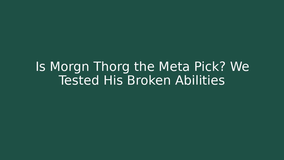 Is Morgn Thorg the Meta Pick? We Tested His Broken Abilities