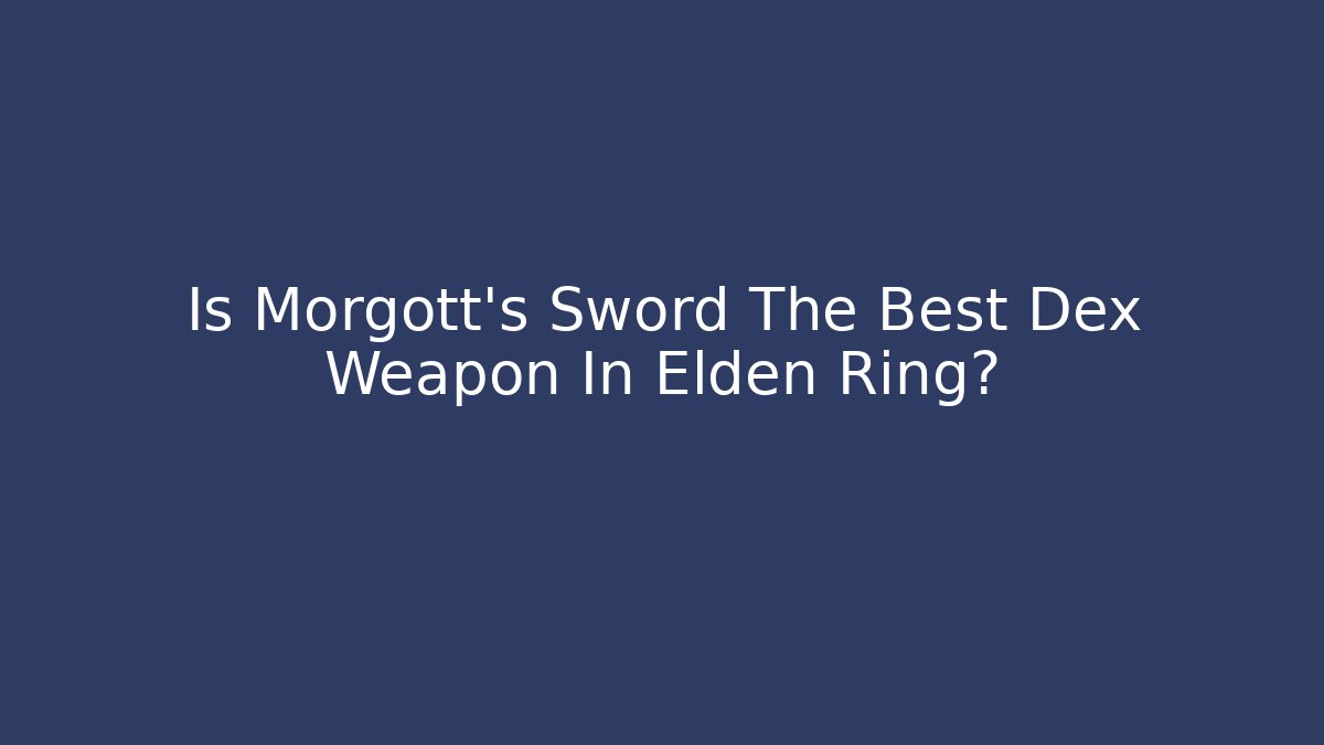 Is Morgott's Sword The Best Dex Weapon In Elden Ring?