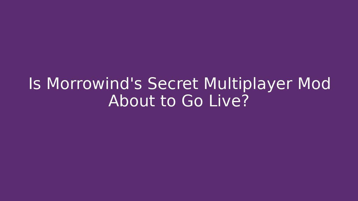 Is Morrowind's Secret Multiplayer Mod About to Go Live?