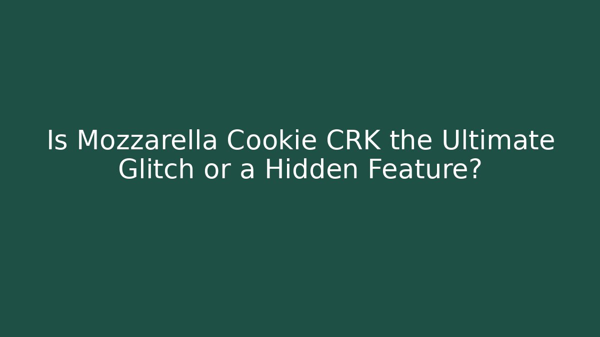Is Mozzarella Cookie CRK the Ultimate Glitch or a Hidden Feature?