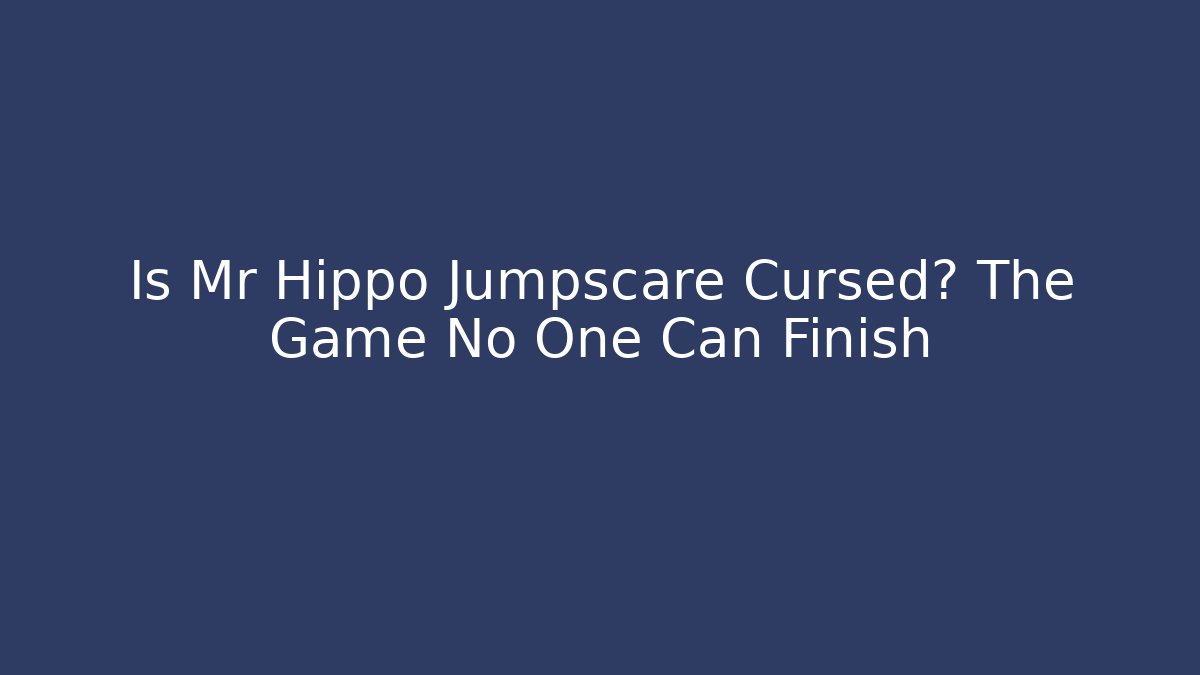 Is Mr Hippo Jumpscare Cursed? The Game No One Can Finish