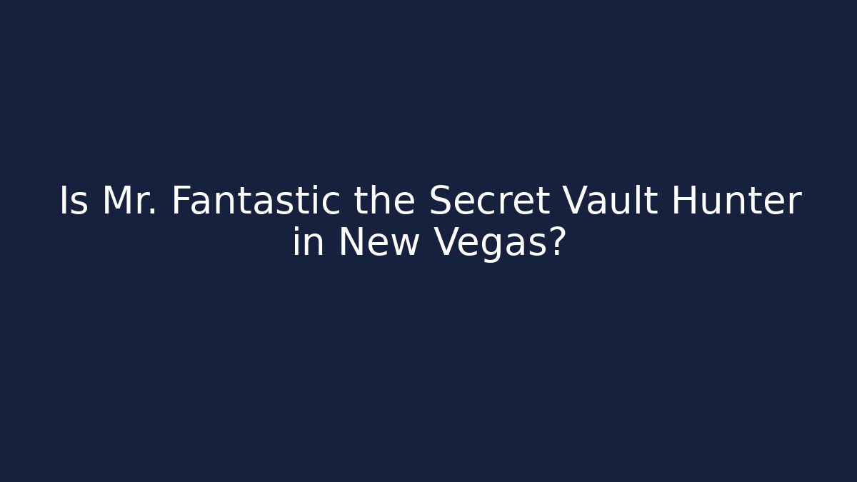 Is Mr. Fantastic the Secret Vault Hunter in New Vegas?