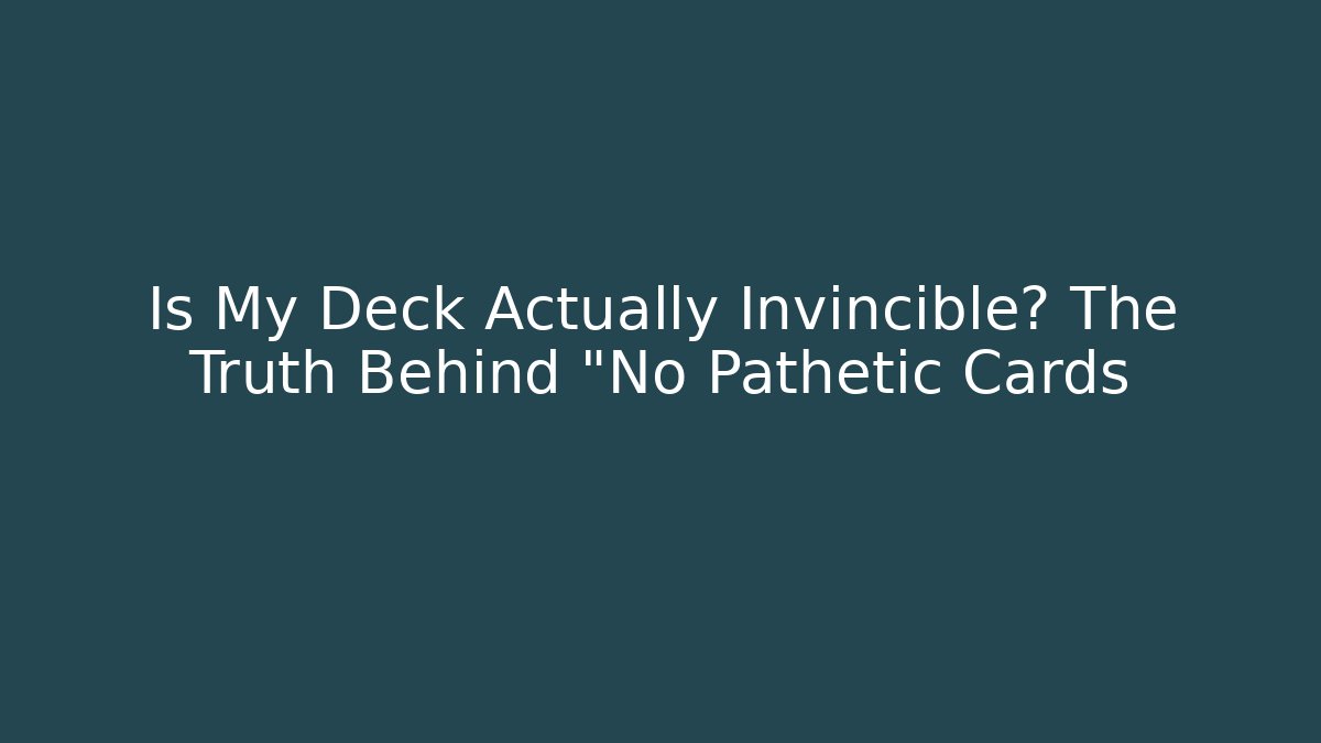Is My Deck Actually Invincible? The Truth Behind "No Pathetic Cards