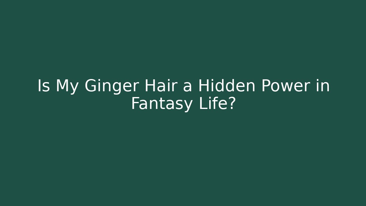 Is My Ginger Hair a Hidden Power in Fantasy Life?