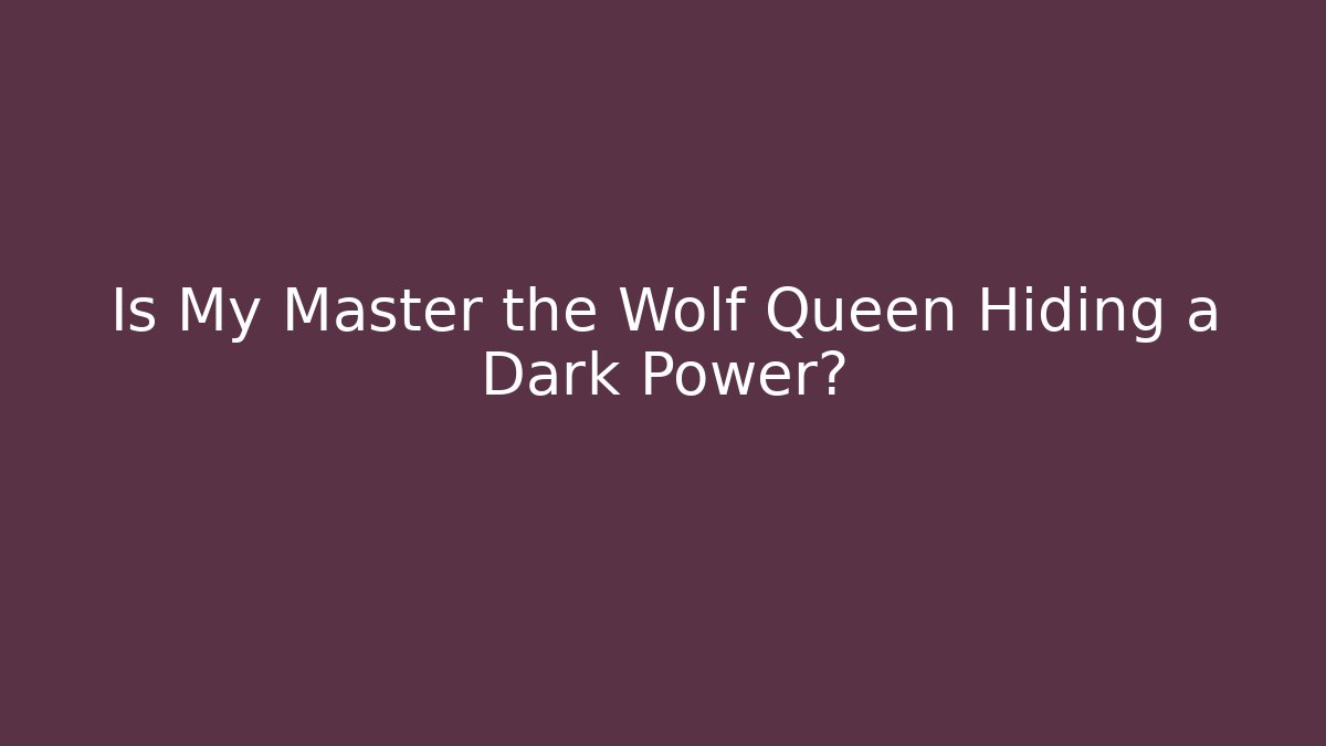 Is My Master the Wolf Queen Hiding a Dark Power?