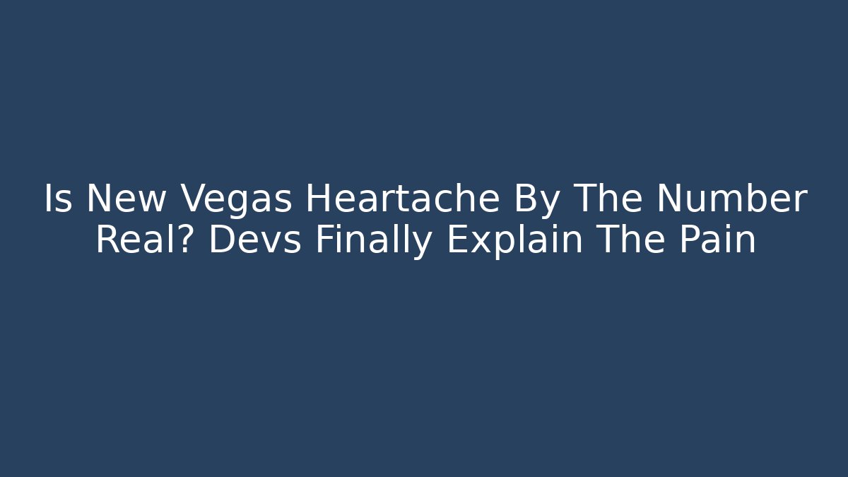 Is New Vegas Heartache By The Number Real? Devs Finally Explain The Pain