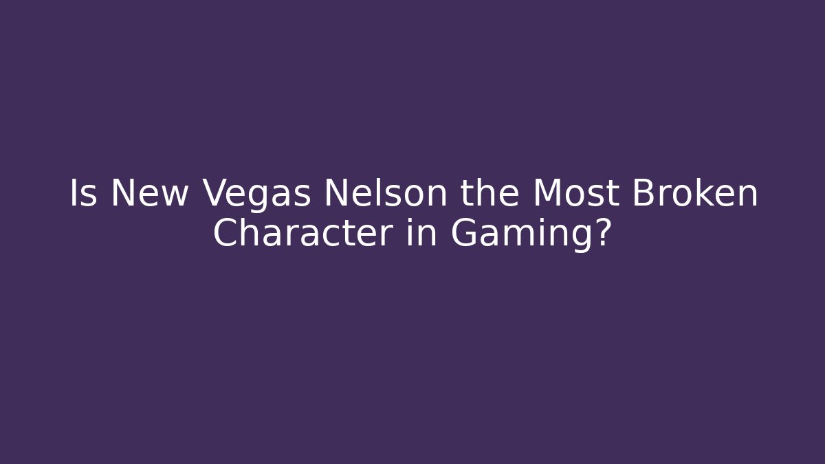 Is New Vegas Nelson the Most Broken Character in Gaming?