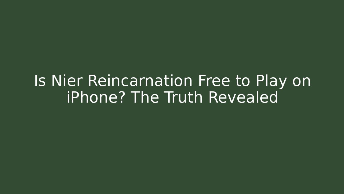 Is Nier Reincarnation Free to Play on iPhone? The Truth Revealed