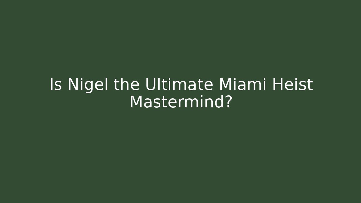 Is Nigel the Ultimate Miami Heist Mastermind?
