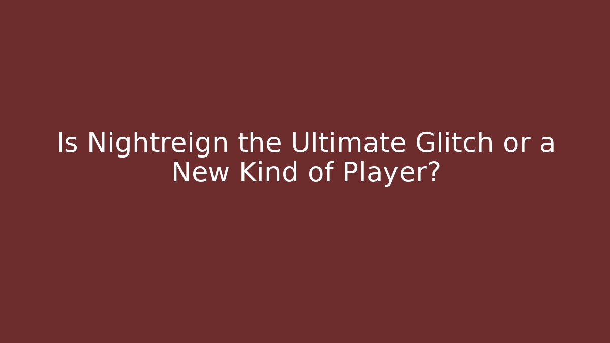 Is Nightreign the Ultimate Glitch or a New Kind of Player?
