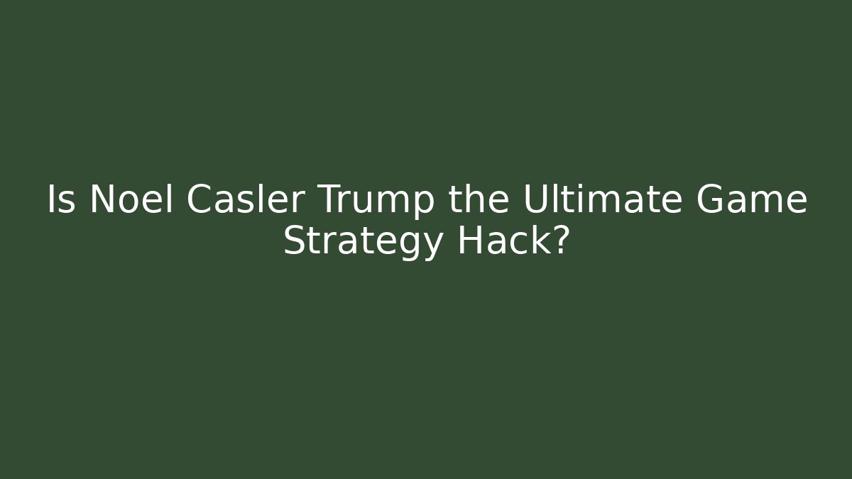 Is Noel Casler Trump the Ultimate Game Strategy Hack?