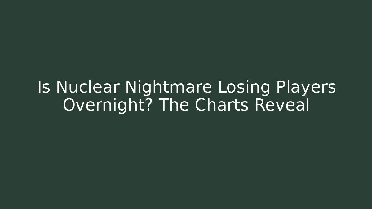 Is Nuclear Nightmare Losing Players Overnight? The Charts Reveal