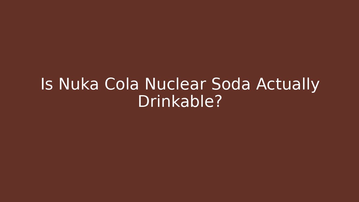 Is Nuka Cola Nuclear Soda Actually Drinkable? - Felix Cat Insurance