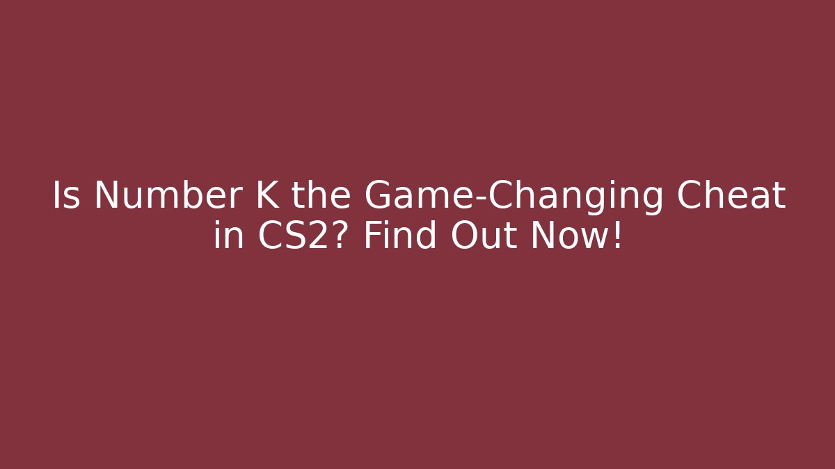 Is Number K the Game-Changing Cheat in CS2? Find Out Now!