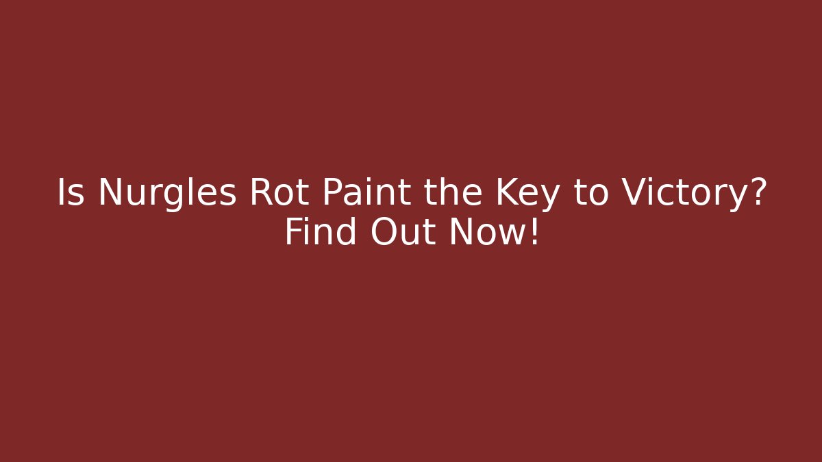 Is Nurgles Rot Paint the Key to Victory? Find Out Now!