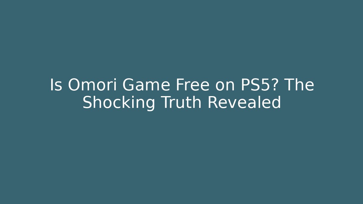 Is Omori Game Free on PS5? The Shocking Truth Revealed