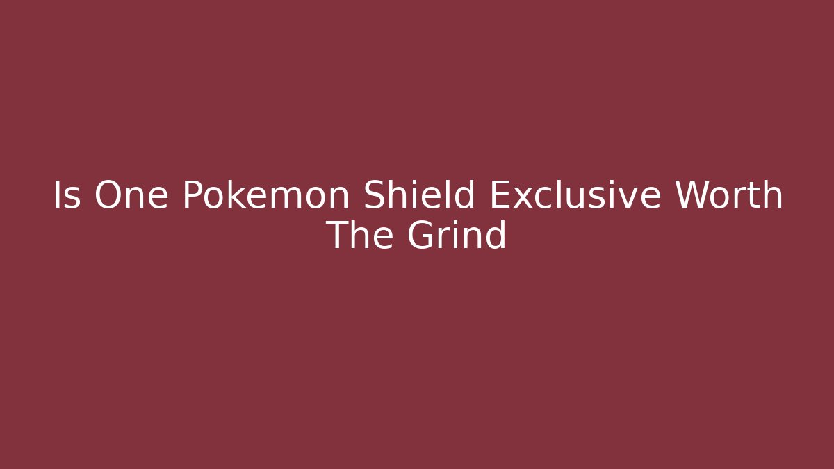 Is One Pokemon Shield Exclusive Worth The Grind