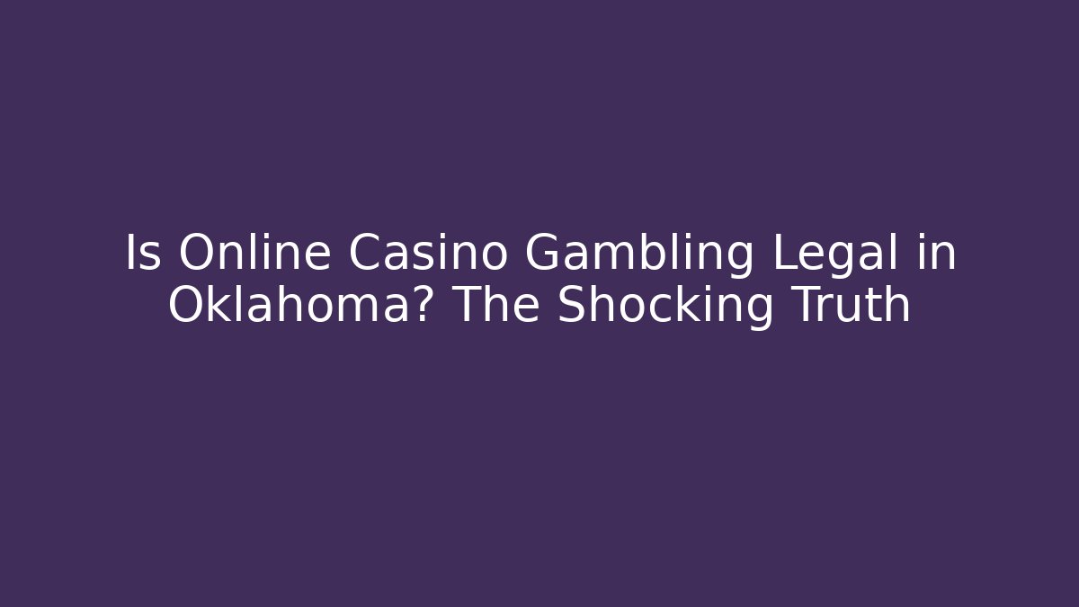 Is Online Casino Gambling Legal in Oklahoma? The Shocking Truth