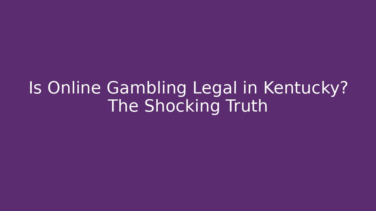 Is Online Gambling Legal in Kentucky? The Shocking Truth