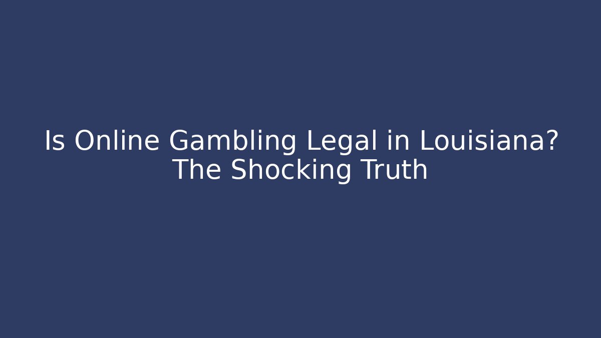 Is Online Gambling Legal in Louisiana? The Shocking Truth
