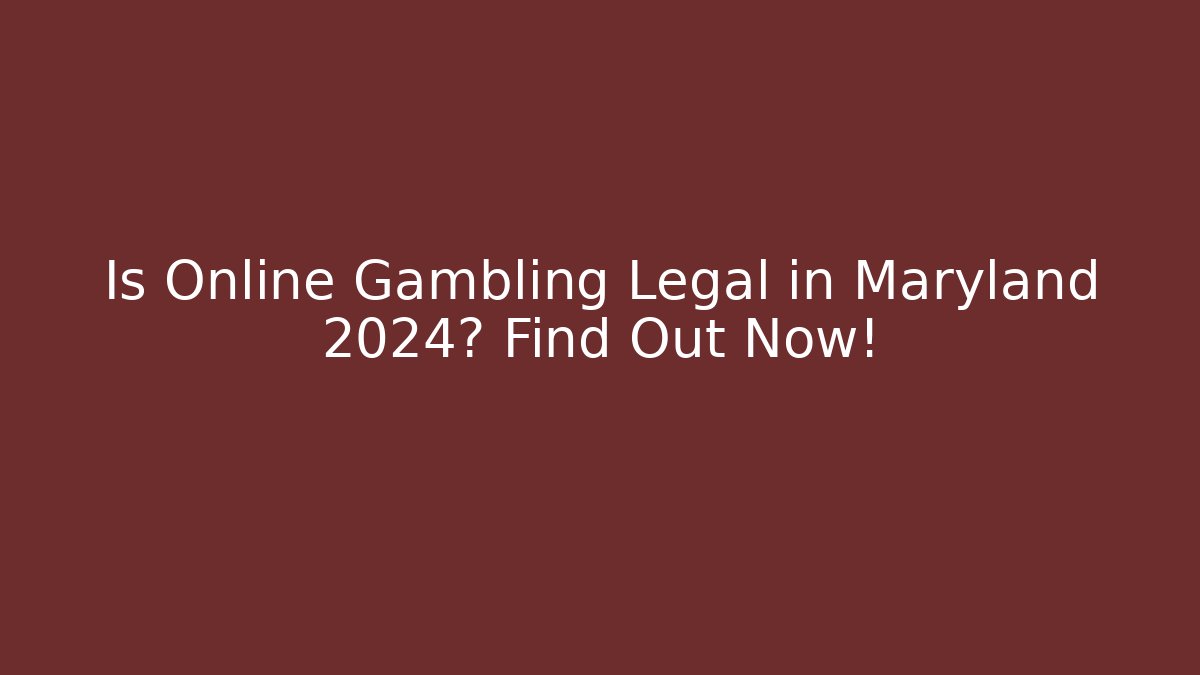 Is Online Gambling Legal in Maryland 2024? Find Out Now!