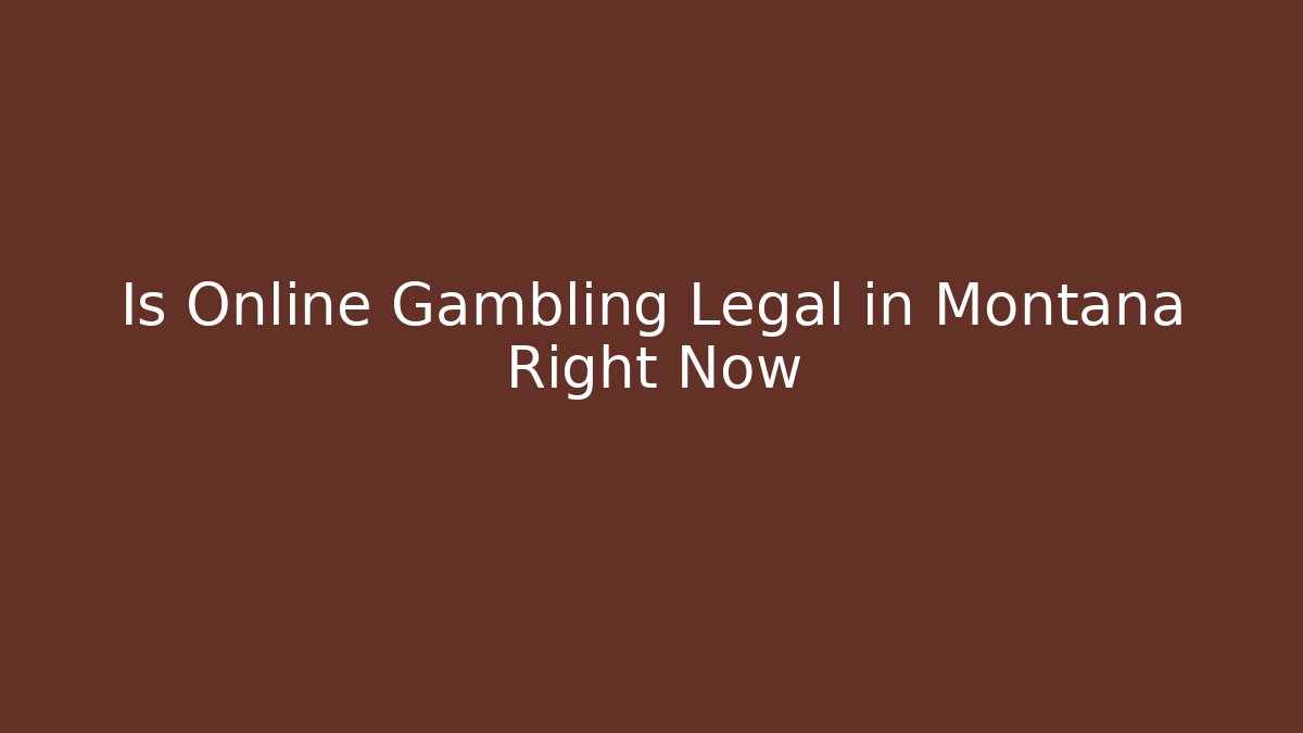 Is Online Gambling Legal in Montana Right Now