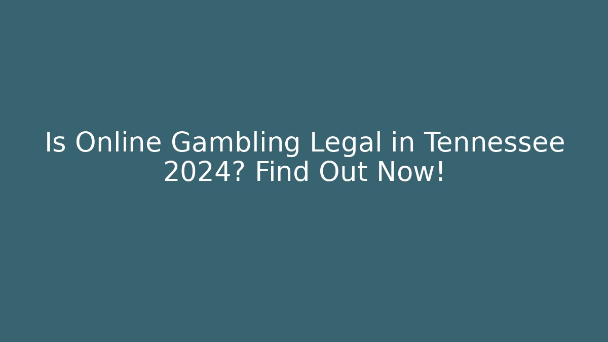Is Online Gambling Legal in Tennessee 2024? Find Out Now!