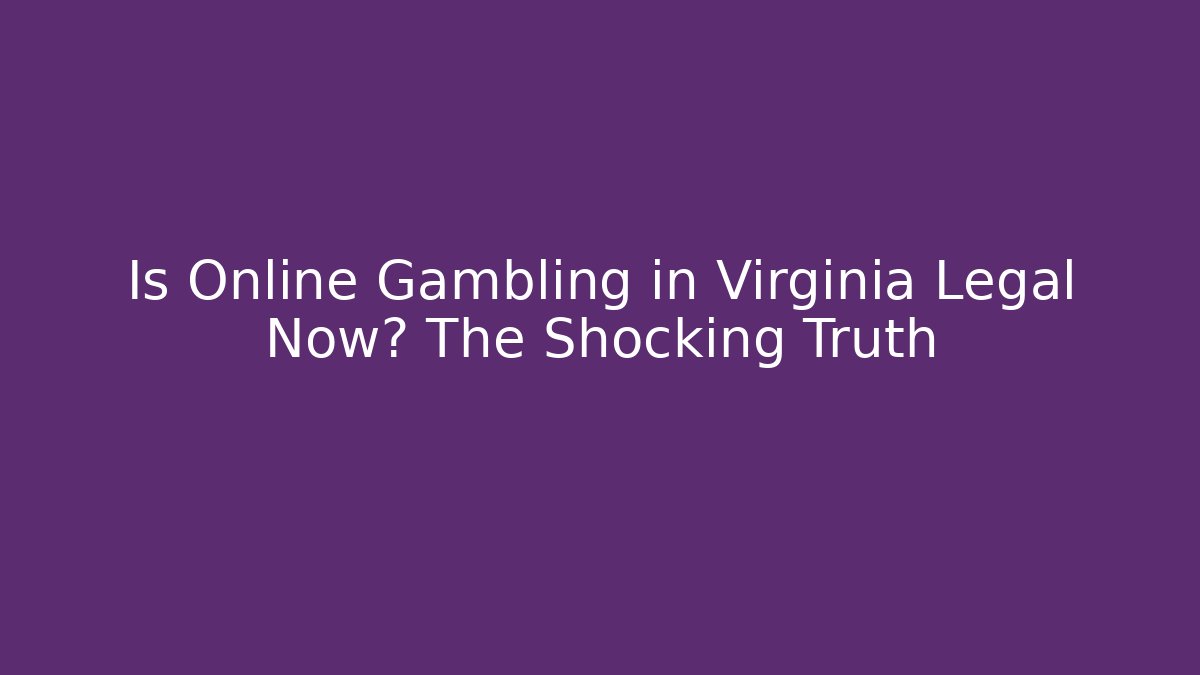 Is Online Gambling in Virginia Legal Now? The Shocking Truth