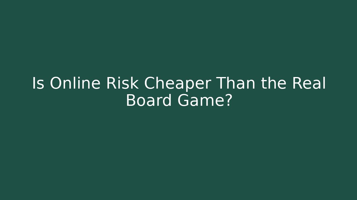 Is Online Risk Cheaper Than the Real Board Game?