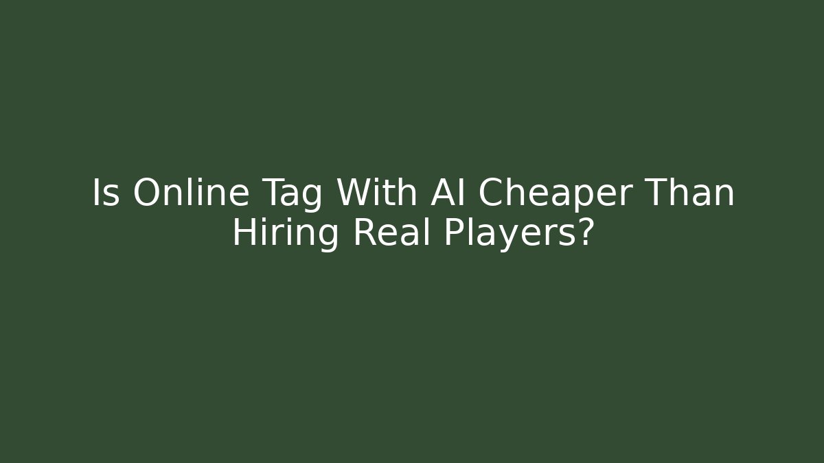 Is Online Tag With AI Cheaper Than Hiring Real Players?