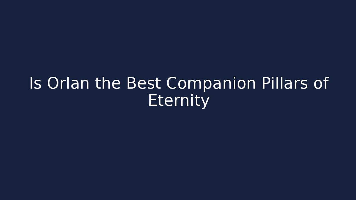 Is Orlan the Best Companion Pillars of Eternity