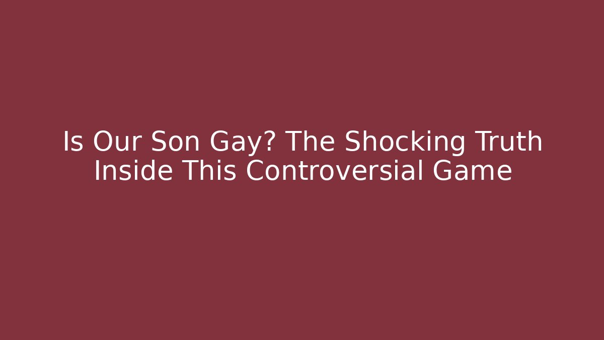 Is Our Son Gay? The Shocking Truth Inside This Controversial Game