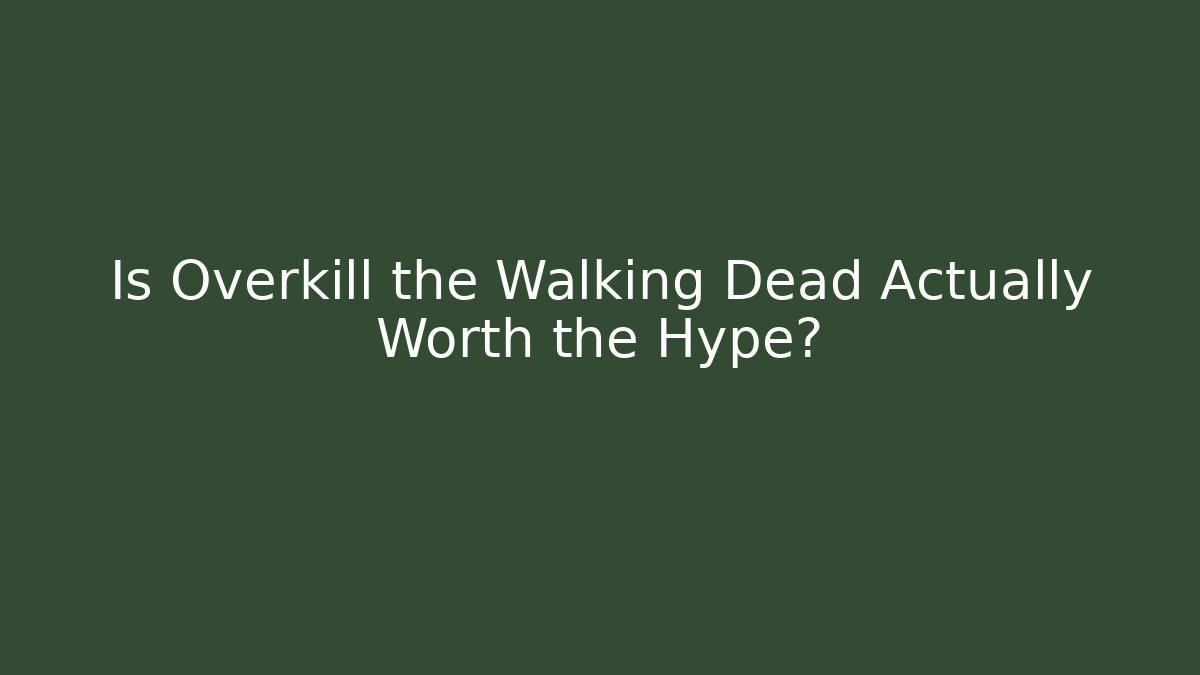 Is Overkill the Walking Dead Actually Worth the Hype?