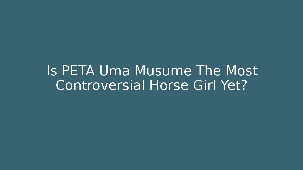 Is PETA Uma Musume The Most Controversial Horse Girl Yet?