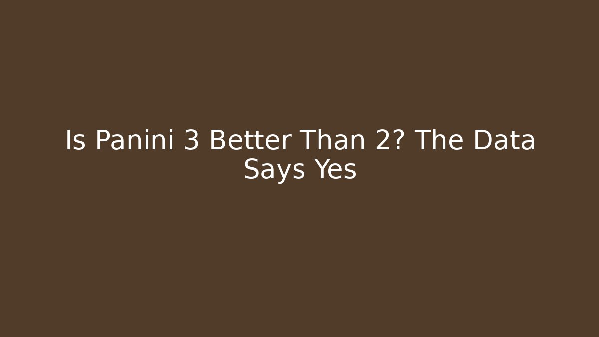 Is Panini 3 Better Than 2? The Data Says Yes