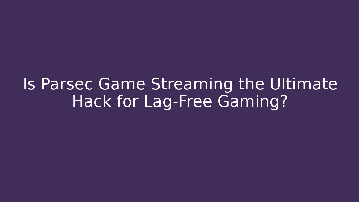 Is Parsec Game Streaming the Ultimate Hack for Lag-Free Gaming? - Felix Cat Insurance
