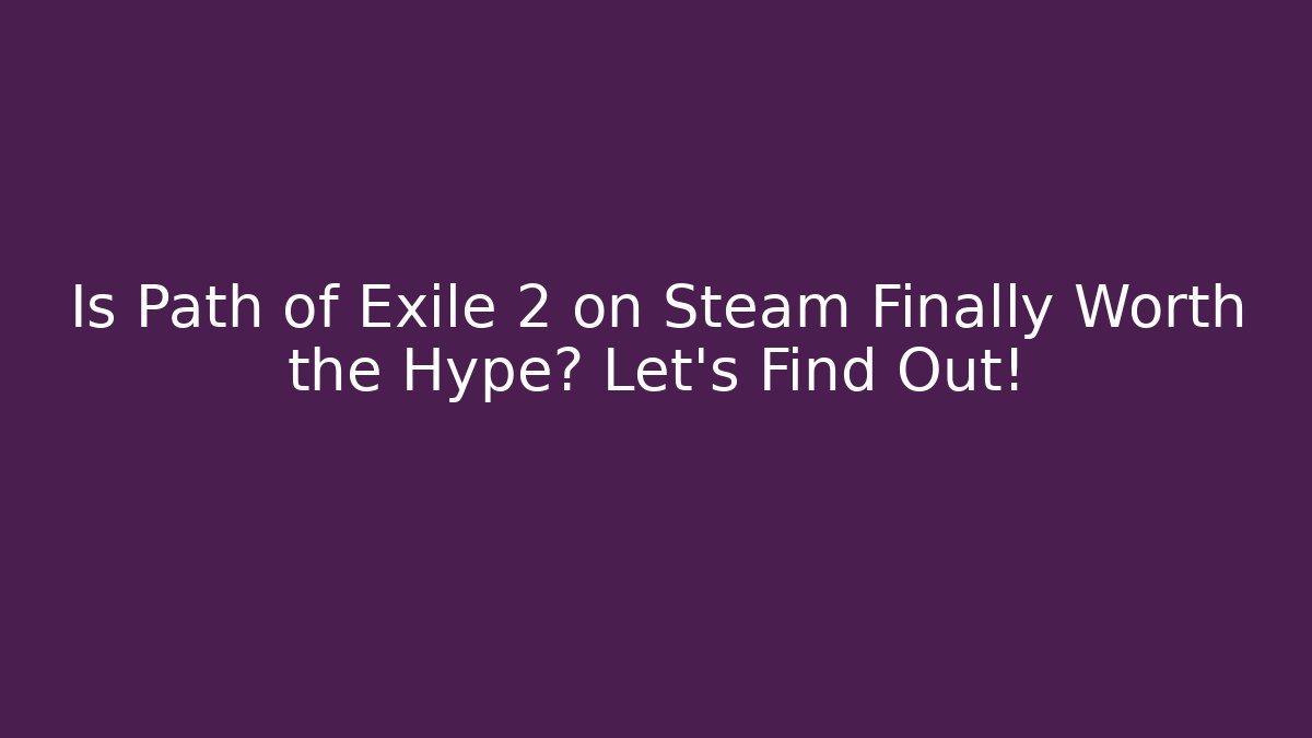 Is Path of Exile 2 on Steam Finally Worth the Hype? Let's Find Out!