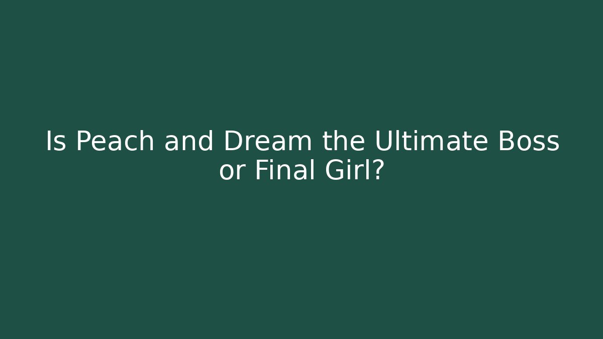 Is Peach and Dream the Ultimate Boss or Final Girl?
