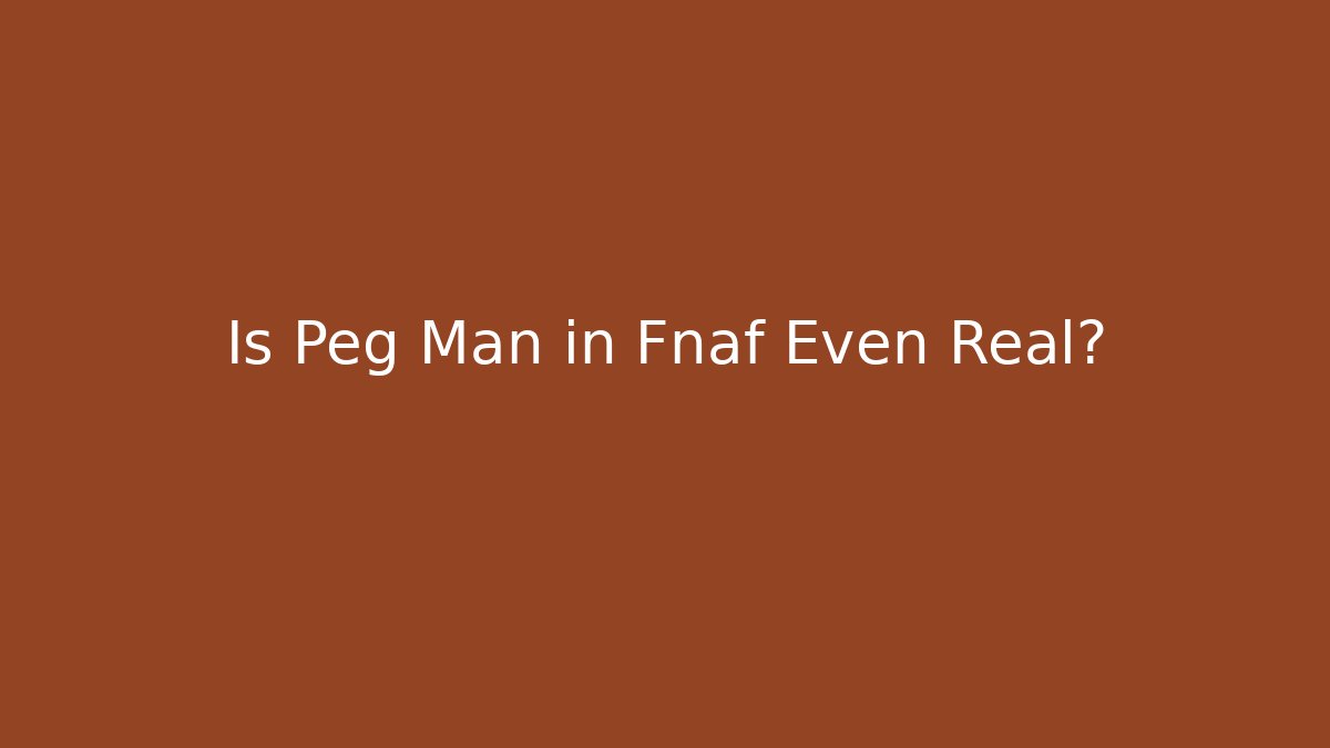Is Peg Man in Fnaf Even Real?