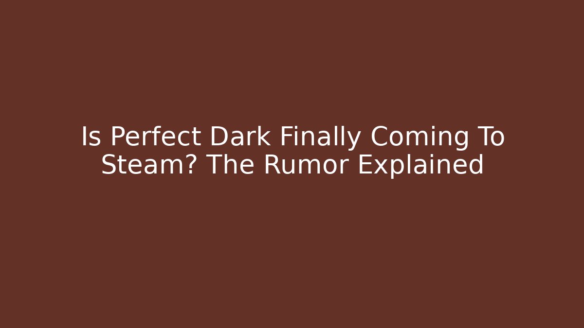 Is Perfect Dark Finally Coming To Steam? The Rumor Explained