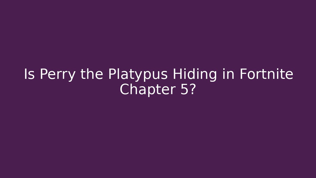 Is Perry the Platypus Hiding in Fortnite Chapter 5?