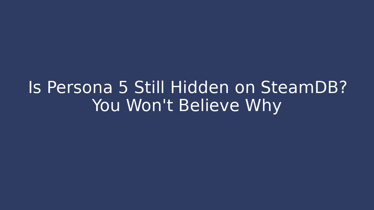 Is Persona 5 Still Hidden on SteamDB? You Won't Believe Why