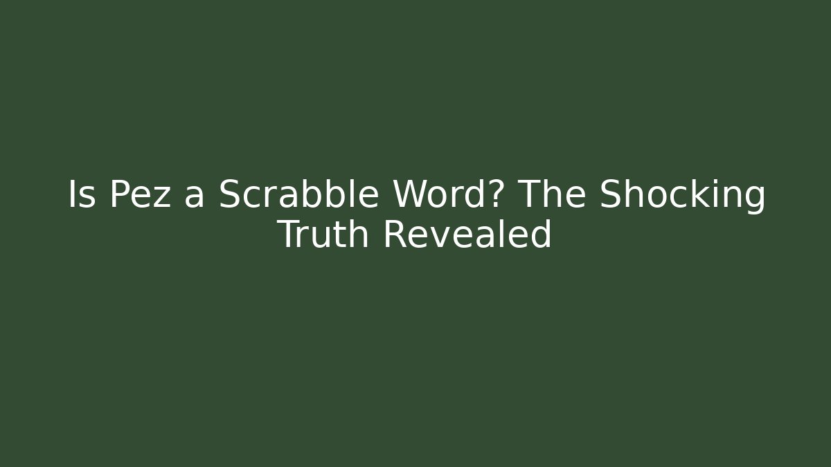 Is Pez a Scrabble Word? The Shocking Truth Revealed