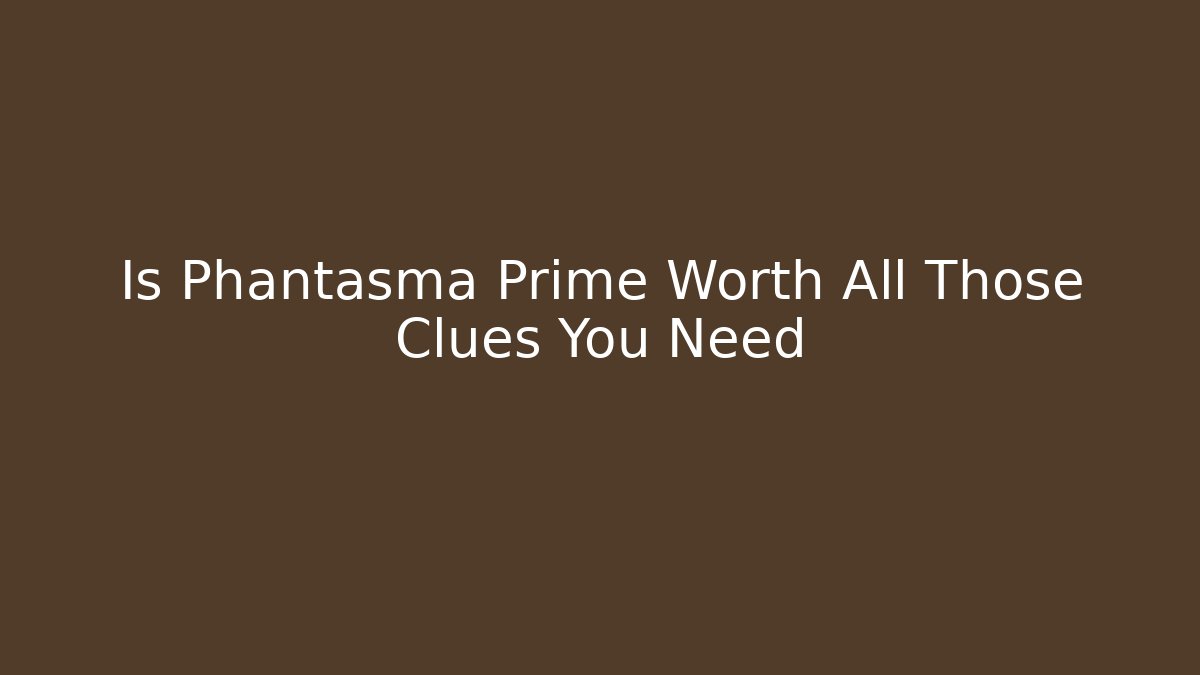 Is Phantasma Prime Worth All Those Clues You Need