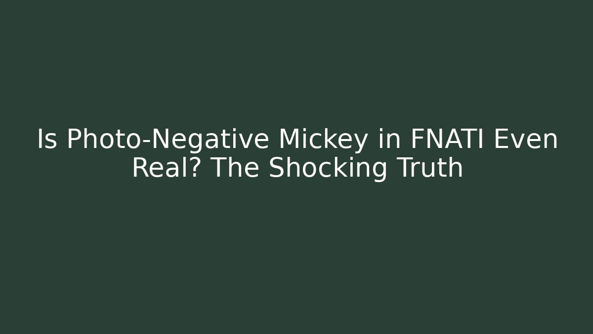 Is Photo-Negative Mickey in FNATI Even Real? The Shocking Truth